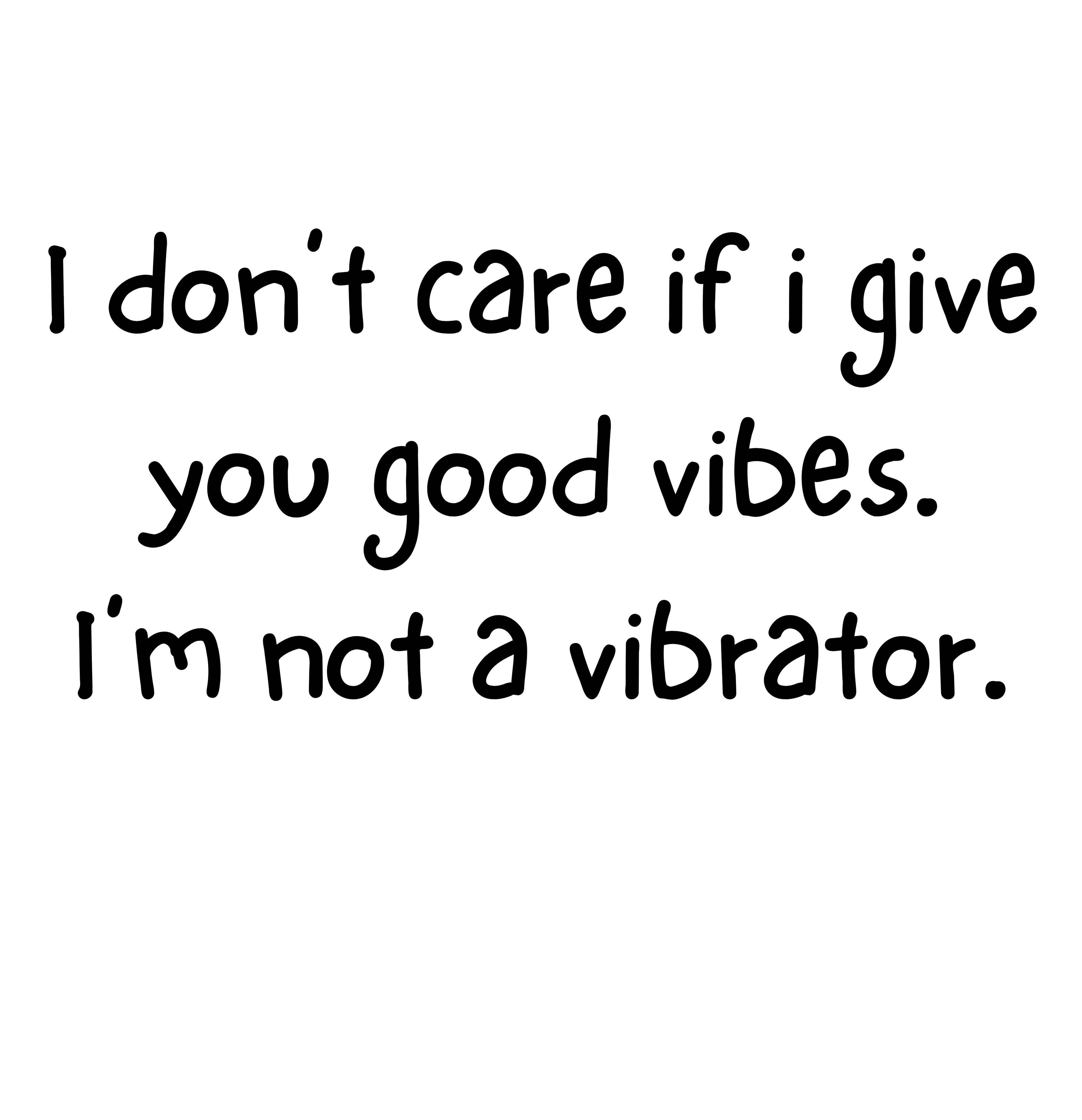 Text on a white background stating 'I don't care if I give you good vibes. I'm not a vibrator.'