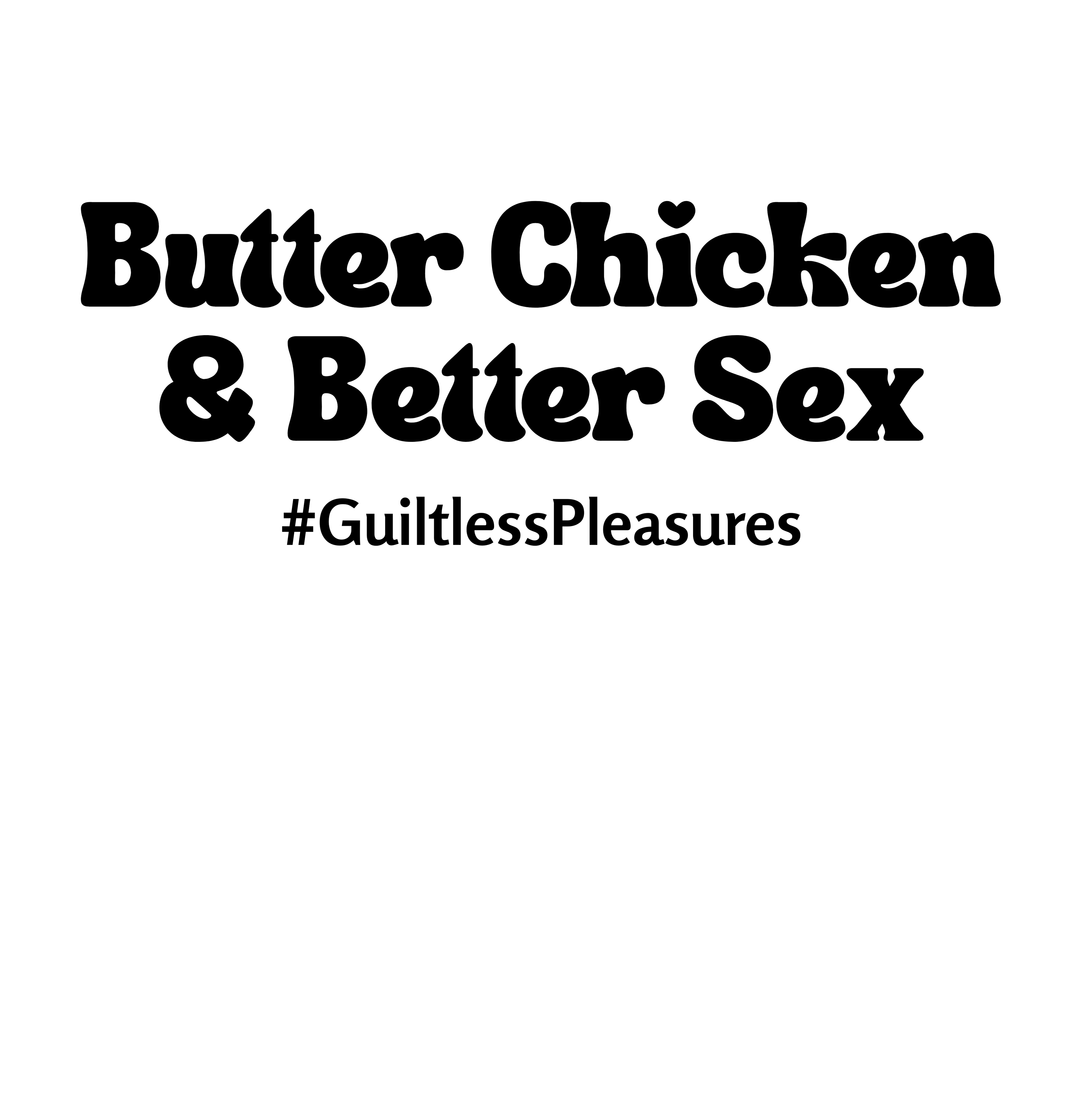 Text 'Butter Chicken & Better Sex #GuiltlessPleasures' on a white background