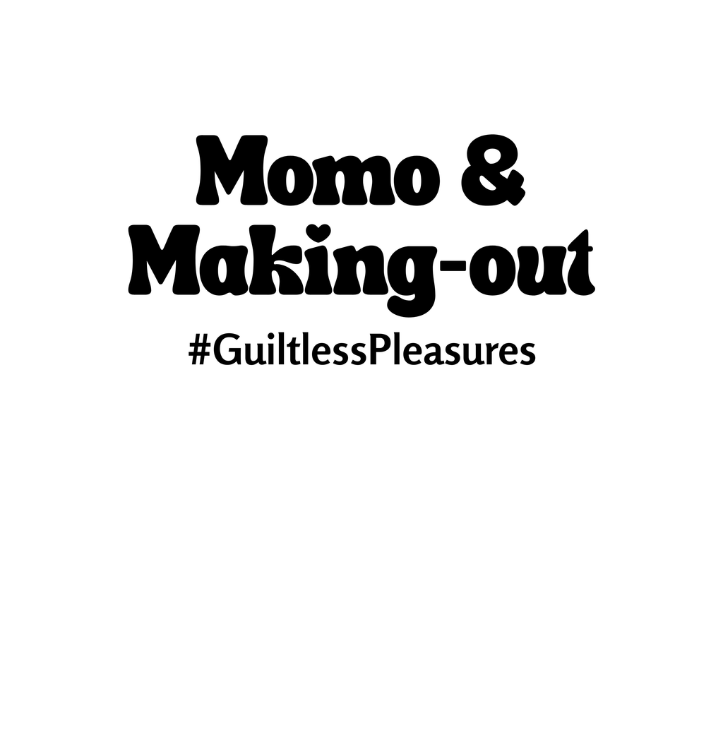 Text 'Momo & Making-out #GuiltlessPleasures' on a white background