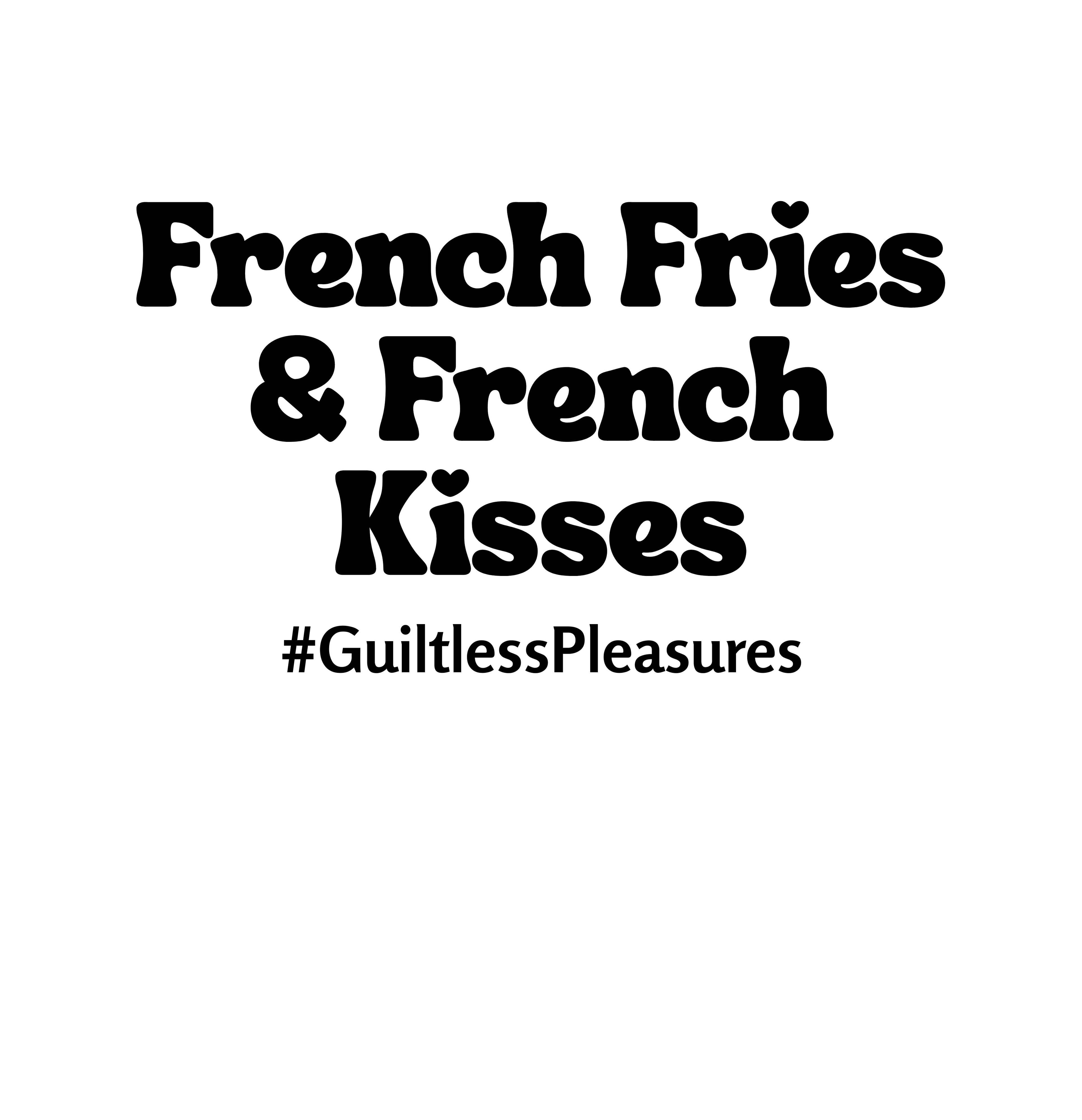 Text 'French Fries & French Kisses #GuiltlessPleasures' on a white background