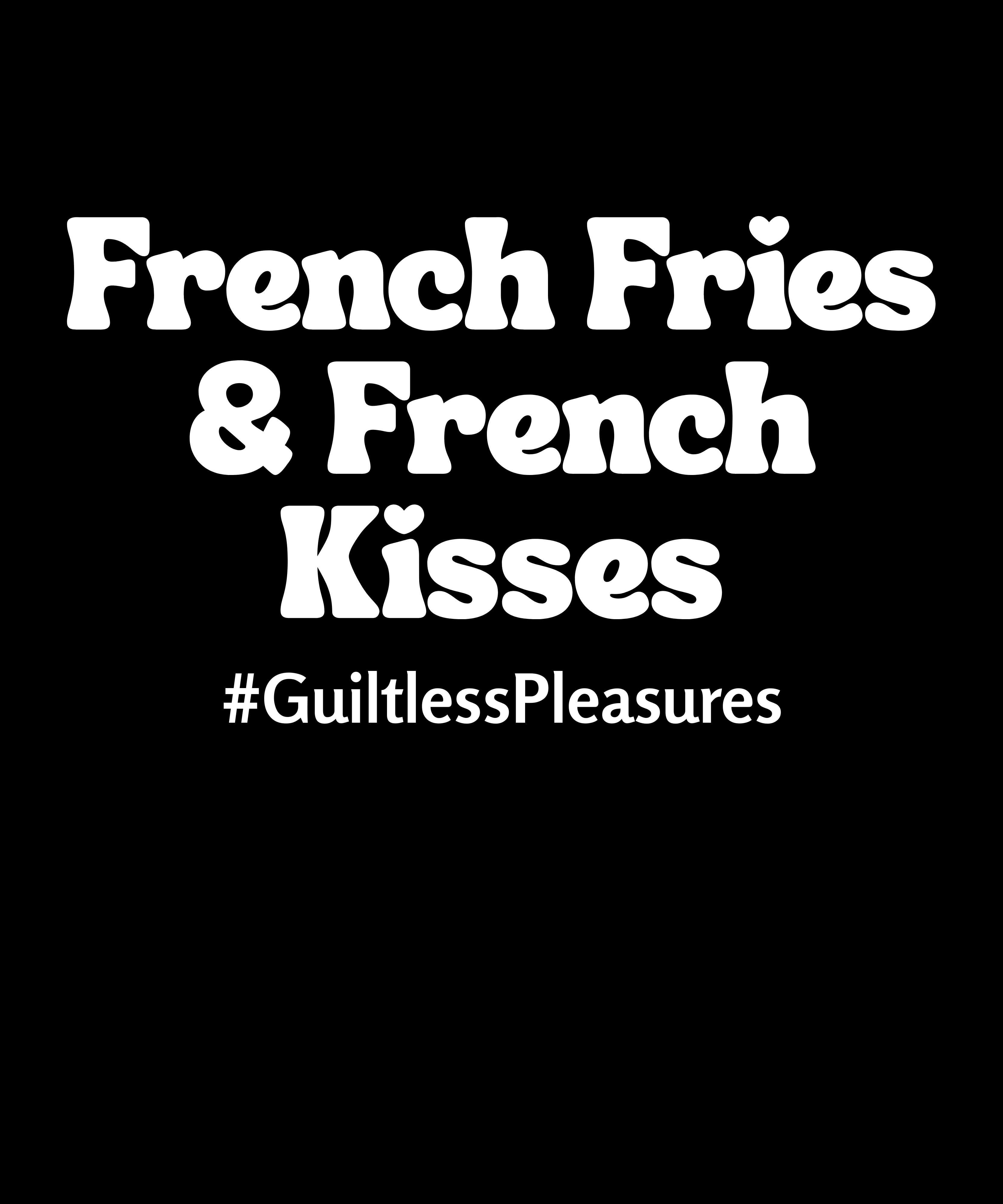 Text 'French Fries & French Kisses #GuiltlessPleasures' on a black background