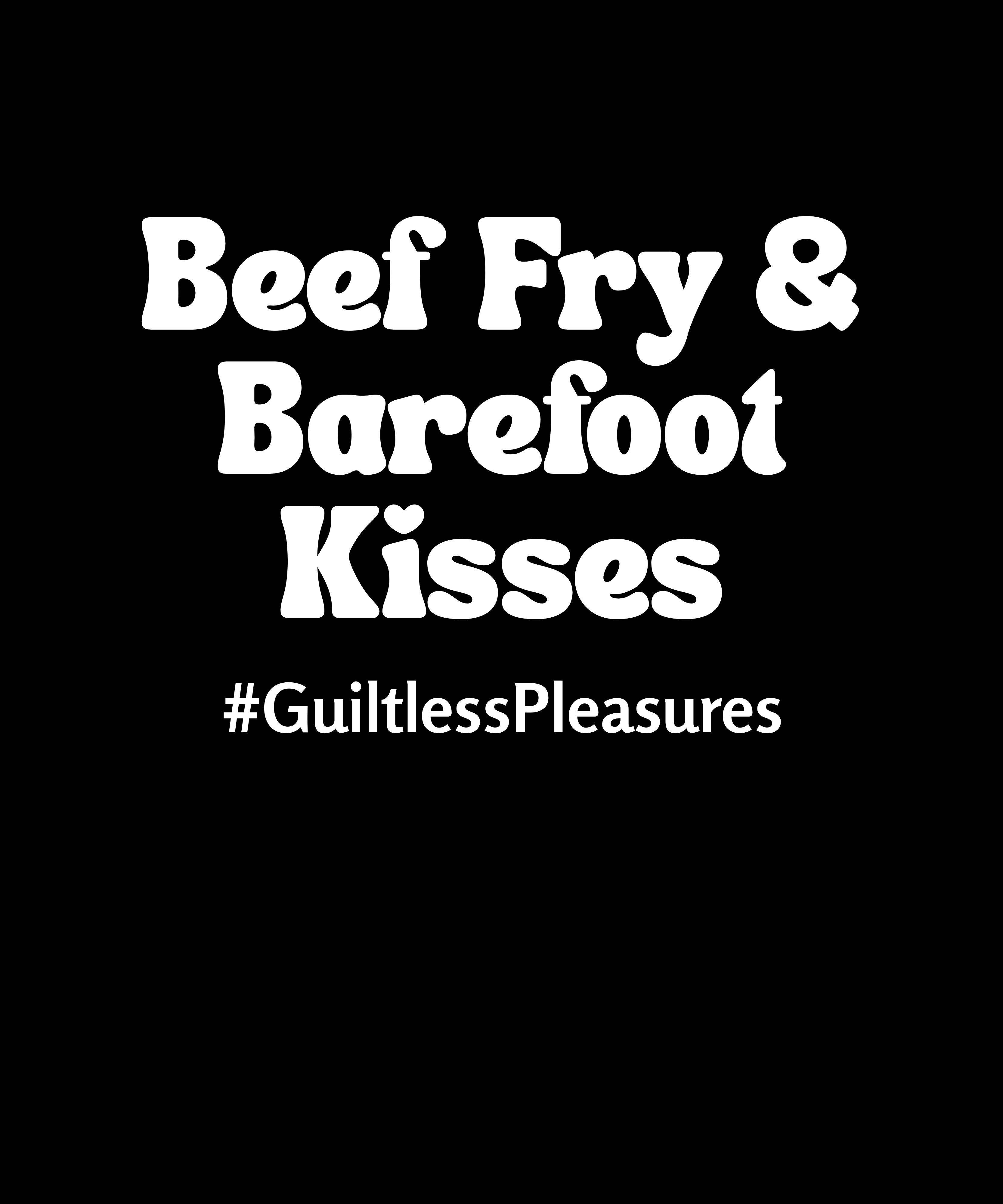 Text 'Beef Fry & Barefoot Kisses #GuiltlessPleasures' on a black background