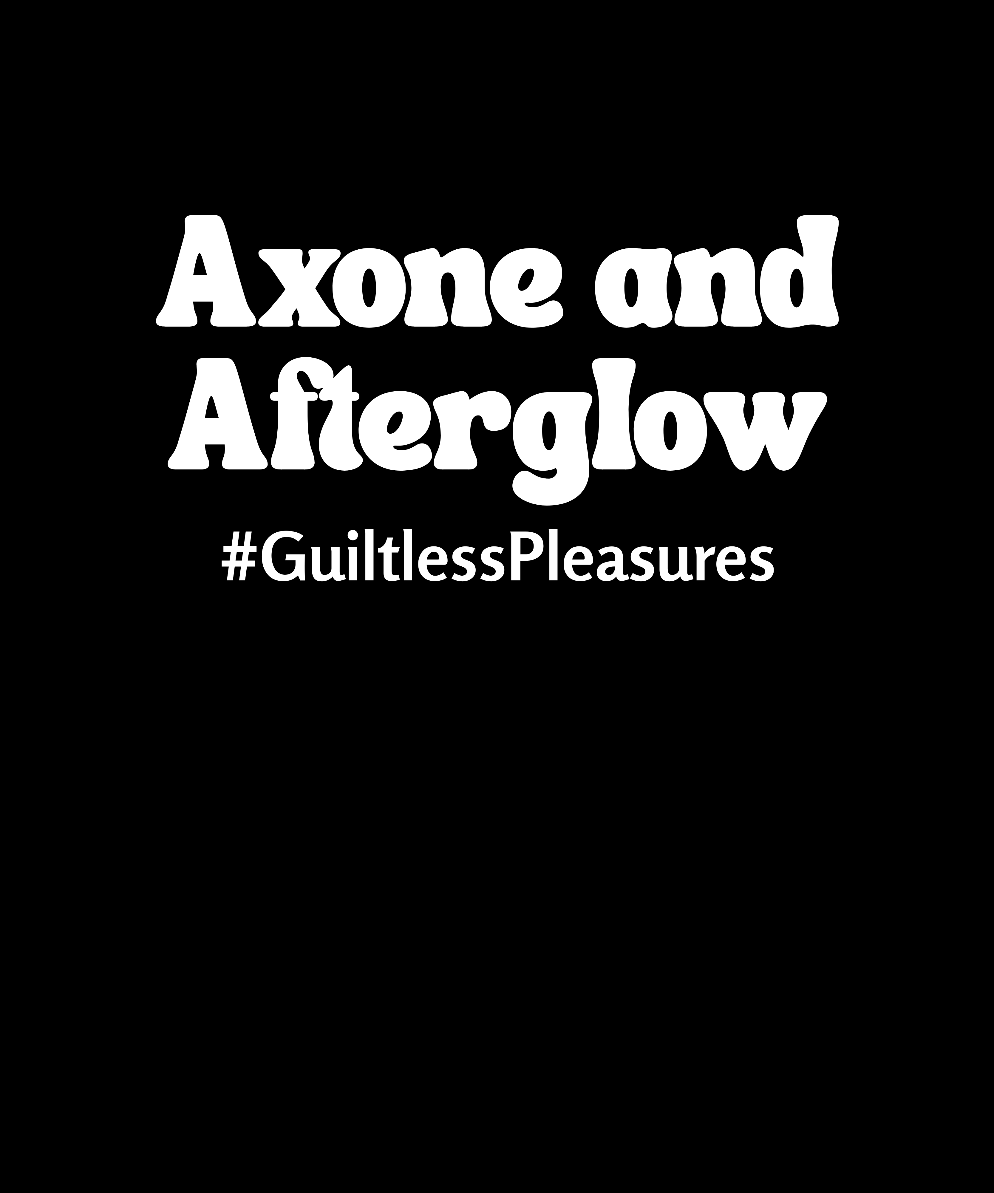 Text 'Axone and Afterglow #GuiltlessPleasures' on a black background