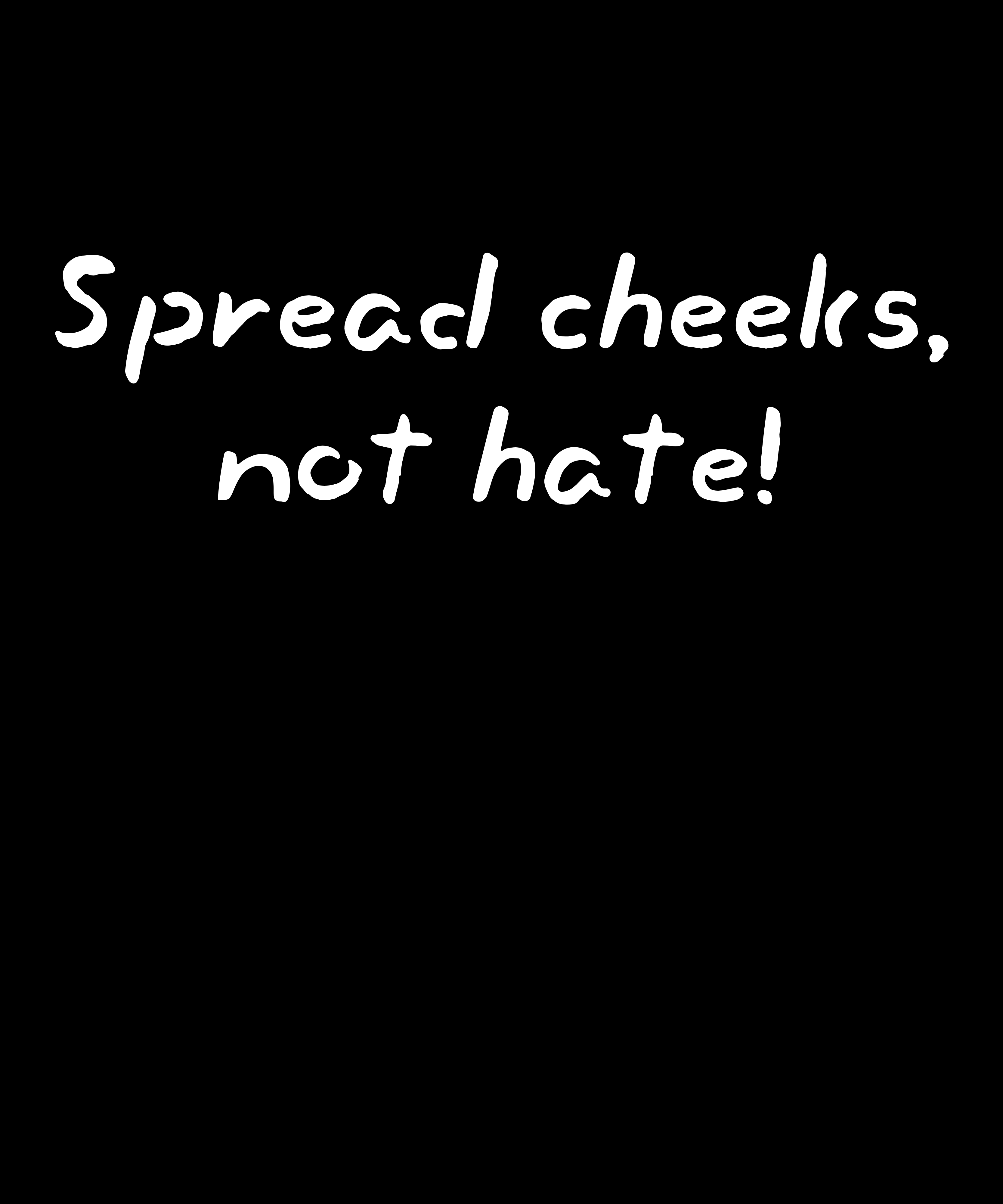 Black background with white text 'Spread cheeks, not hate!'